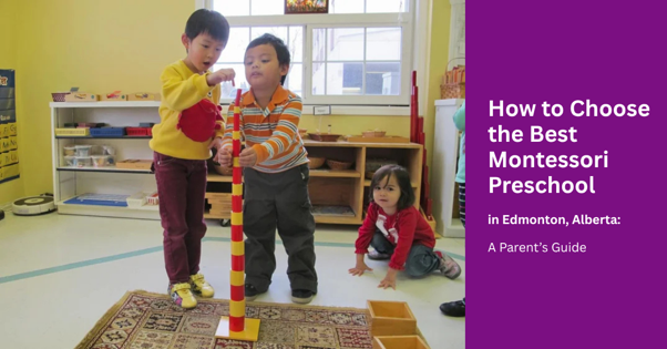 How to Choose the Best Montessori Preschool in Edmonton, Alberta: A Parent’s Guide