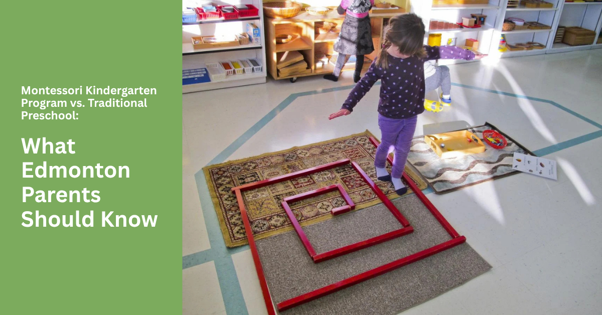 Montessori Kindergarten Program vs. Traditional Preschool: What Edmonton Parents Should Know